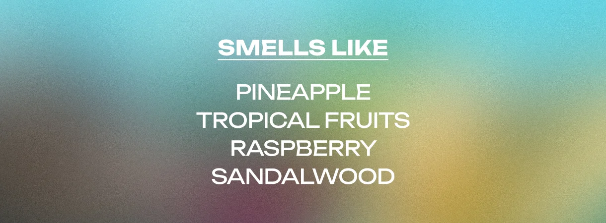 Smells like pineapple, tropical fruits, raspberry, sandalwood
