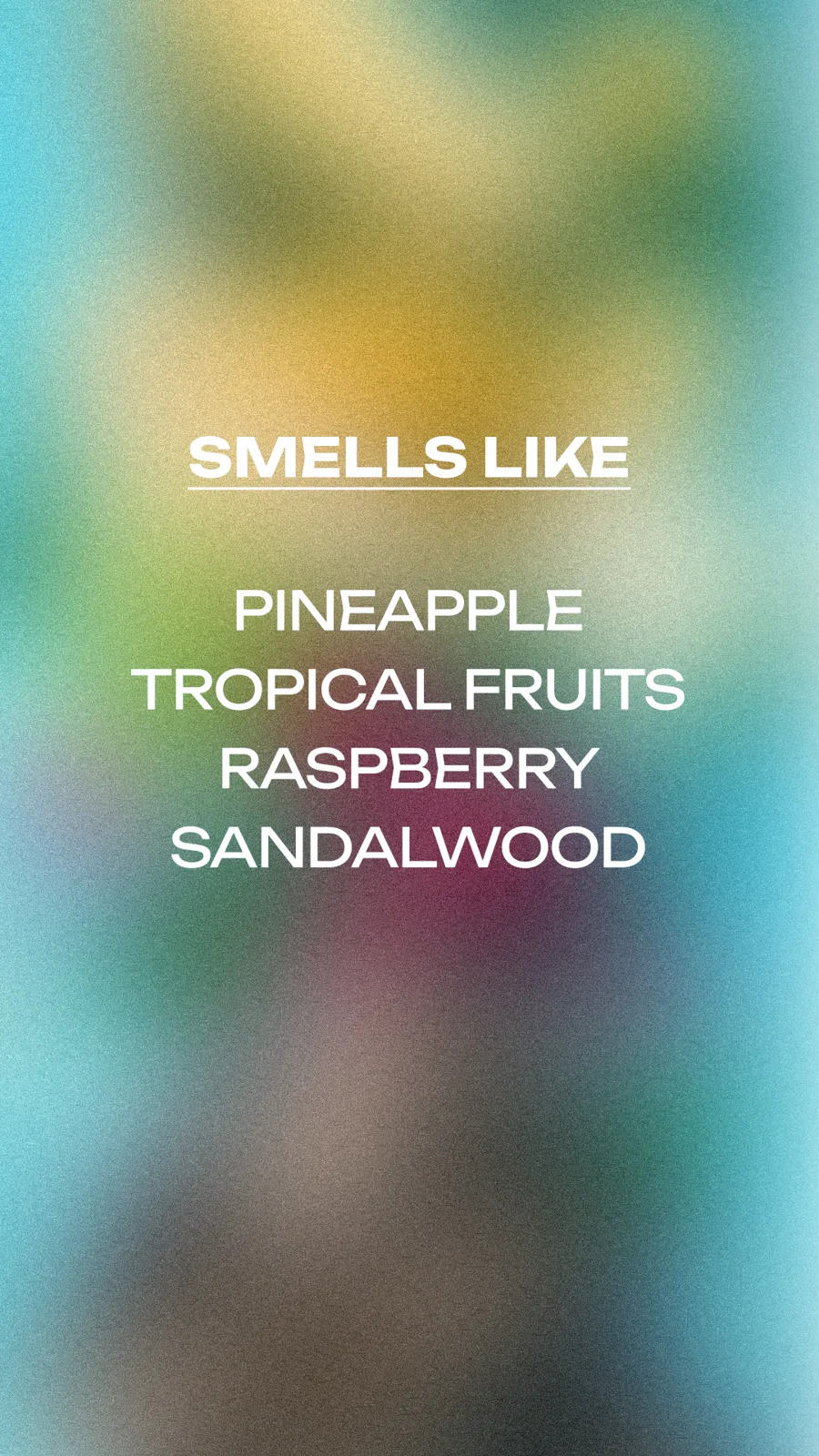 Smells like pineapple, tropical fruits, raspberry, sandalwood